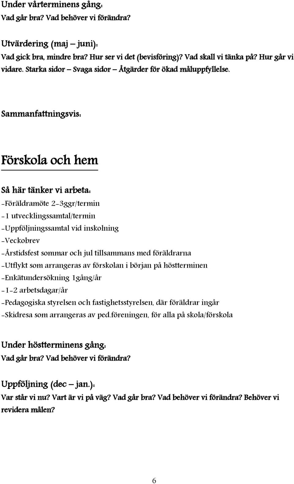 Sammanfattningsvis: Förskola och hem Så här tänker vi arbeta: -Föräldramöte 2-3ggr/termin -1 utvecklingssamtal/termin -Uppföljningssamtal vid inskolning -Veckobrev -Årstidsfest sommar och jul