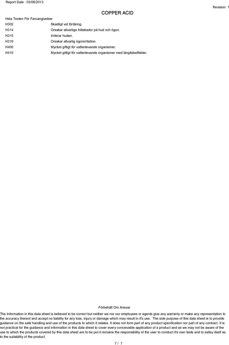 Förbehåll Om Ansvar The Information in this data sheet is believed to be correct but neither we nor our employees or agents give any warranty or make any representation to the accuracy thereof and