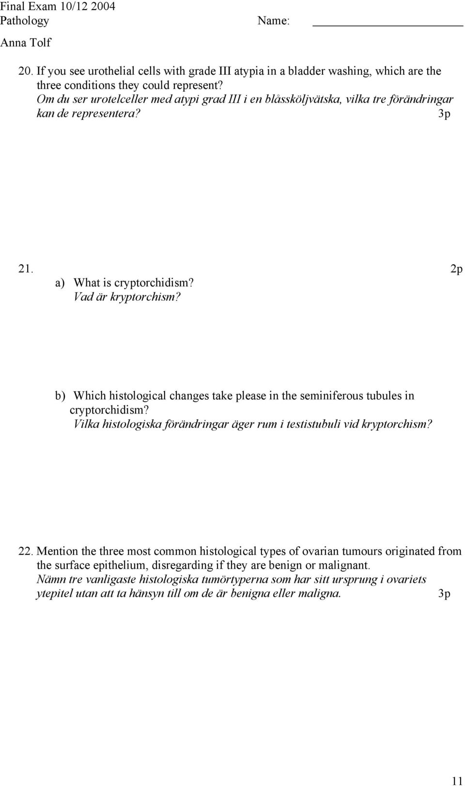 b) Which histological changes take please in the seminiferous tubules in cryptorchidism? Vilka histologiska förändringar äger rum i testistubuli vid kryptorchism? 22.