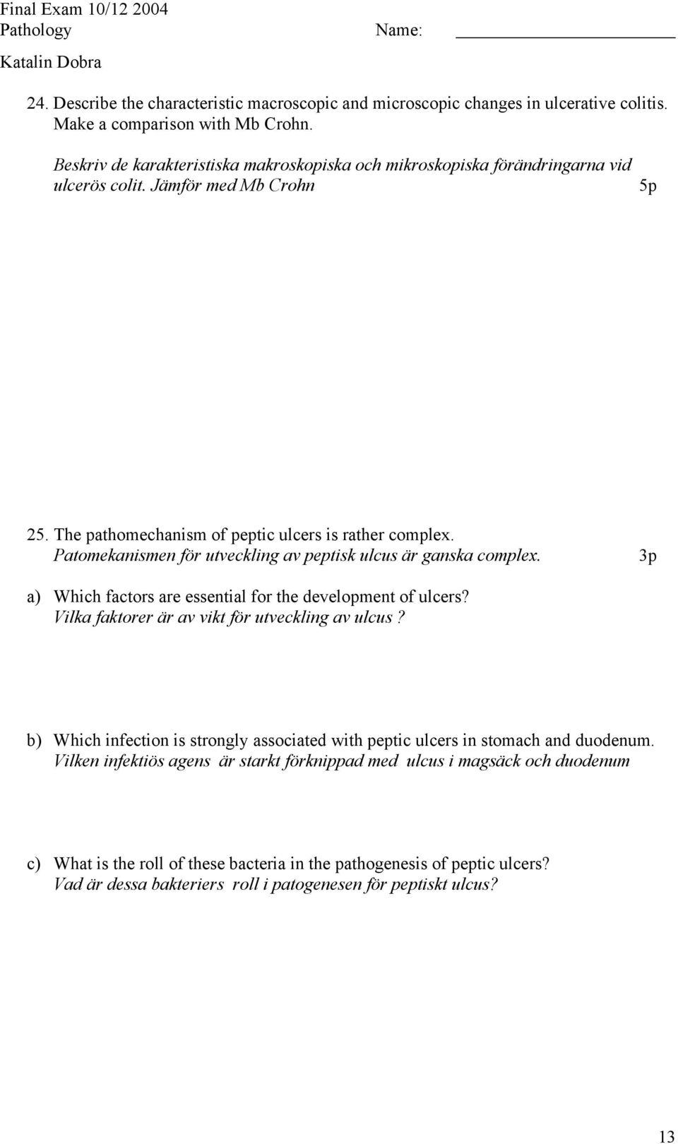 Patomekanismen för utveckling av peptisk ulcus är ganska complex. 3p a) Which factors are essential for the development of ulcers? Vilka faktorer är av vikt för utveckling av ulcus?