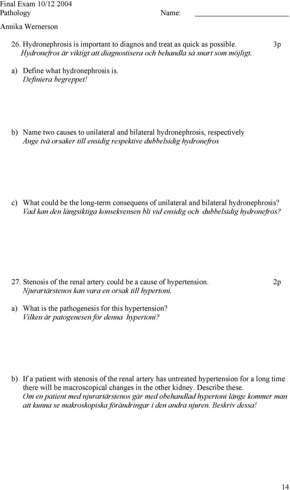 b) Name two causes to unilateral and bilateral hydronephrosis, respectively Ange två orsaker till ensidig respektive dubbelsidig hydronefros c) What could be the long-term consequens of unilateral