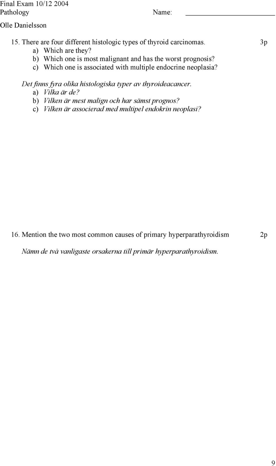 Det finns fyra olika histologiska typer av thyroideacancer. a) Vilka är de? b) Vilken är mest malign och har sämst prognos?