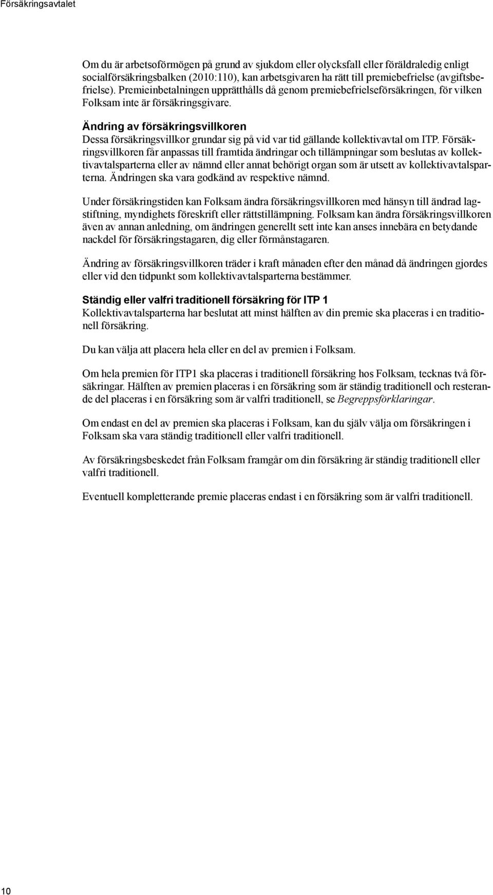 Ändring av försäkringsvillkoren Dessa försäkringsvillkor grundar sig på vid var tid gällande kollektivavtal om ITP.