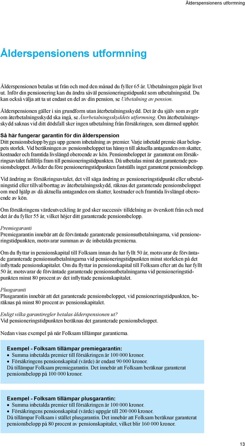 Ålderspensionen gäller i sin grundform utan återbetalningsskydd. Det är du själv som avgör om återbetalningsskydd ska ingå, se Återbetalningsskyddets utformning.