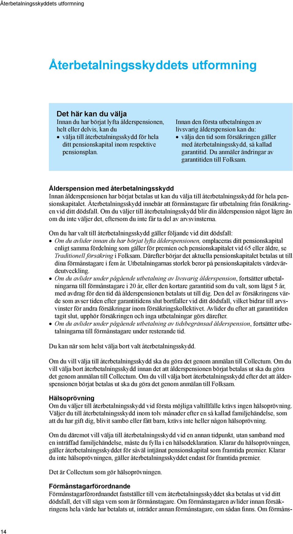 Innan den första utbetalningen av livsvarig ålderspension kan du: välja den tid som försäkringen gäller med återbetalningsskydd, så kallad garantitid.