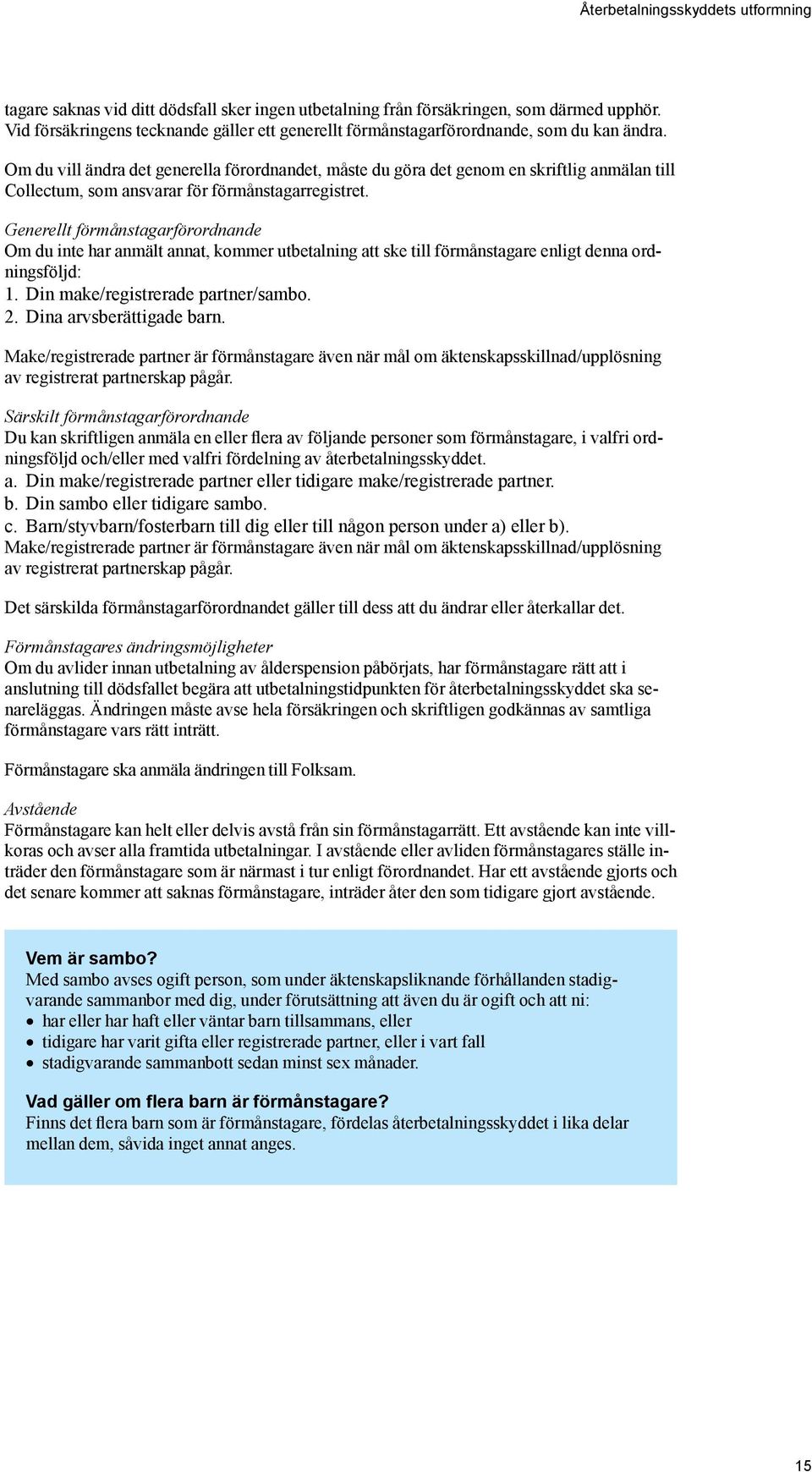 Om du vill ändra det generella förordnandet, måste du göra det genom en skriftlig anmälan till Collectum, som ansvarar för förmånstagarregistret.