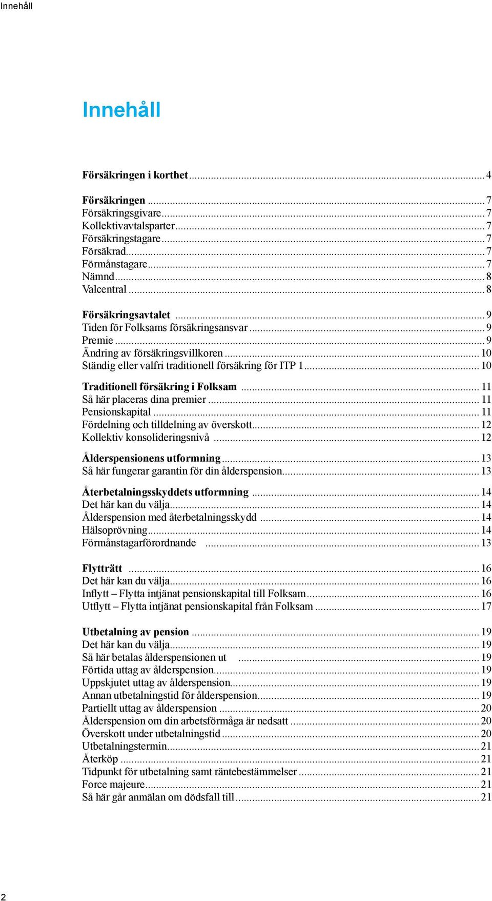 ..10 Traditionell försäkring i Folksam... 11 Så här placeras dina premier... 11 Pensionskapital... 11 Fördelning och tilldelning av överskott...12 Kollektiv konsolideringsnivå.
