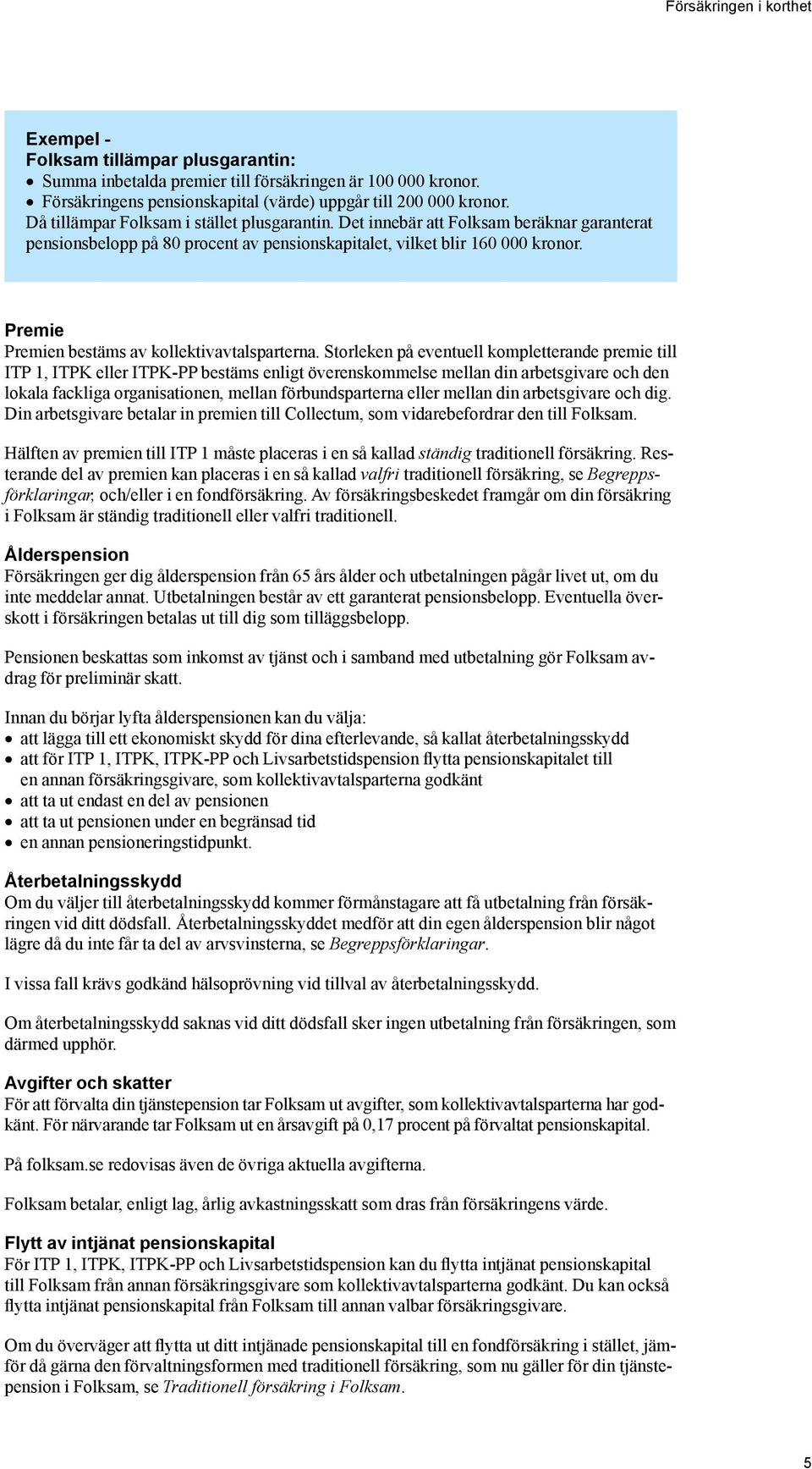Premie Premien bestäms av kollektivavtalsparterna.