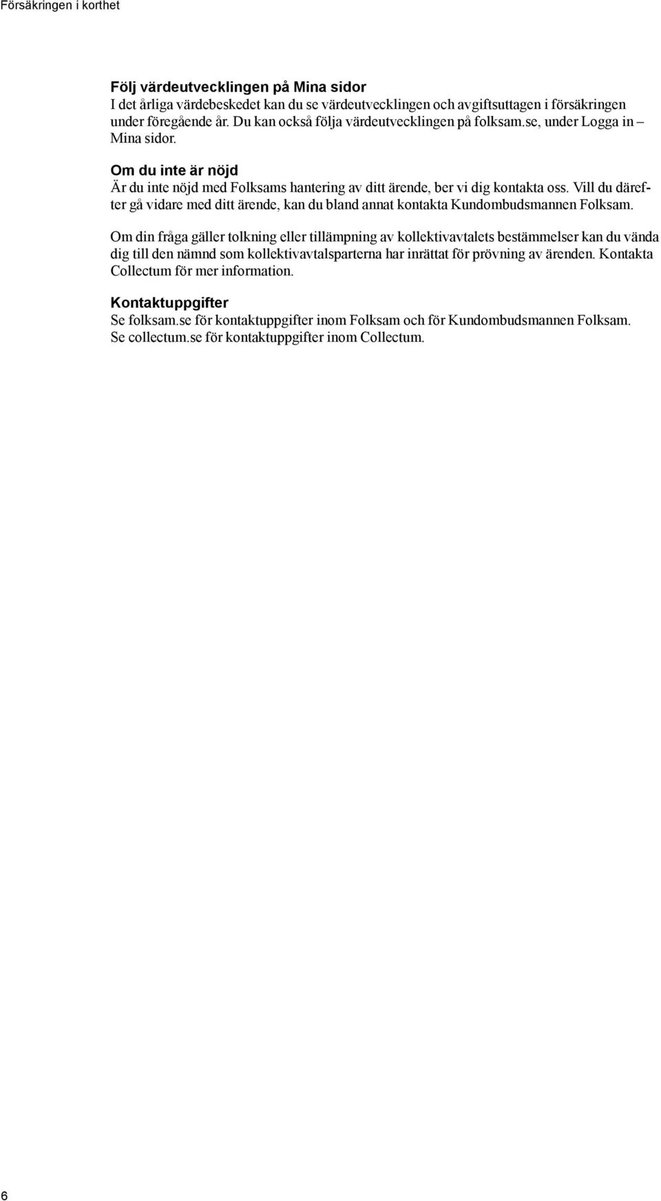 Vill du därefter gå vidare med ditt ärende, kan du bland annat kontakta Kundombudsmannen Folksam.
