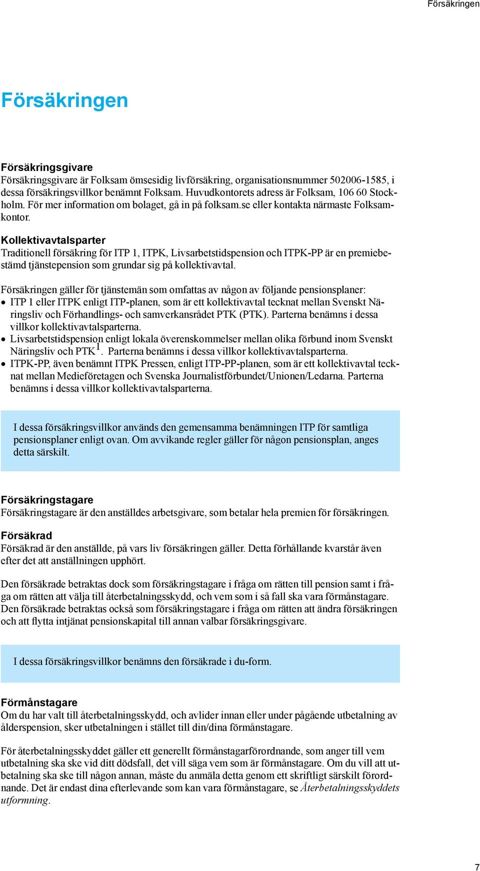 Kollektivavtalsparter Traditionell försäkring för ITP 1, ITPK, Livsarbetstidspension och ITPK-PP är en premiebestämd tjänstepension som grundar sig på kollektivavtal.