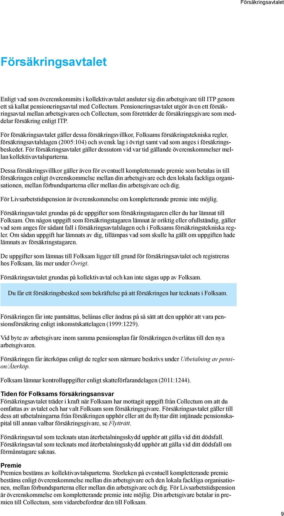 För försäkringsavtalet gäller dessa försäkringsvillkor, Folksams försäkringstekniska regler, försäkringsavtalslagen (2005:104) och svensk lag i övrigt samt vad som anges i försäkringsbeskedet.
