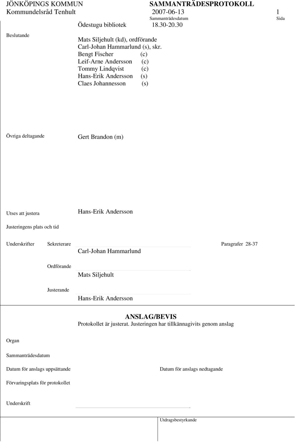 Hans-Erik Andersson Justeringens plats och tid Underskrifter Sekreterare Paragrafer 28-37 Carl-Johan Hammarlund Ordförande Justerande Mats Siljehult Hans-Erik