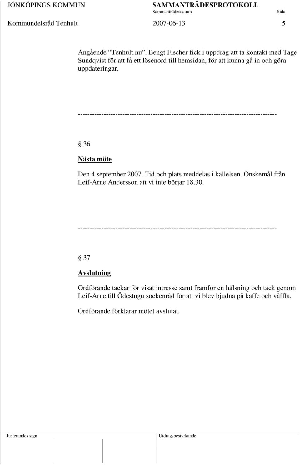uppdateringar. 36 Nästa möte Den 4 september 2007. Tid och plats meddelas i kallelsen.