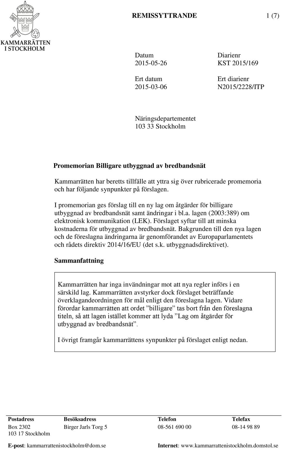 I promemorian ges förslag till en ny lag om åtgärder för billigare utbyggnad av bredbandsnät samt ändringar i bl.a. lagen (2003:389) om elektronisk kommunikation (LEK).