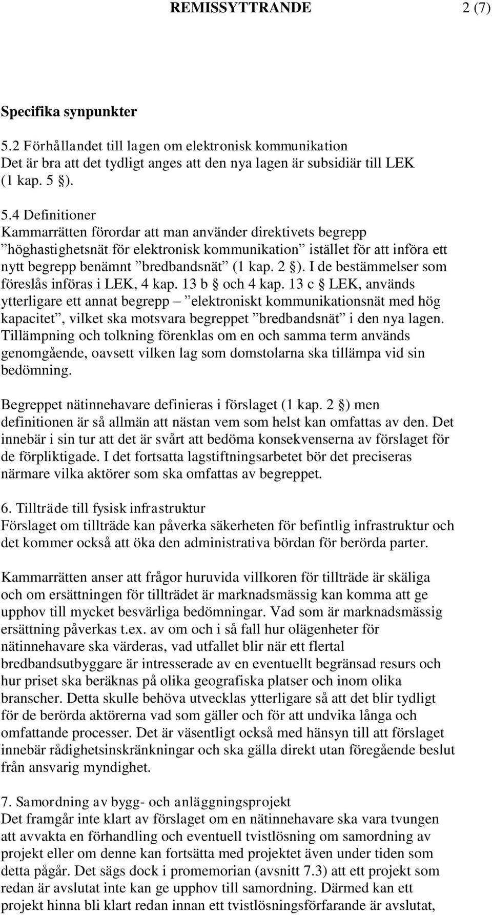 ). 5.4 Definitioner Kammarrätten förordar att man använder direktivets begrepp höghastighetsnät för elektronisk kommunikation istället för att införa ett nytt begrepp benämnt bredbandsnät (1 kap. 2 ).