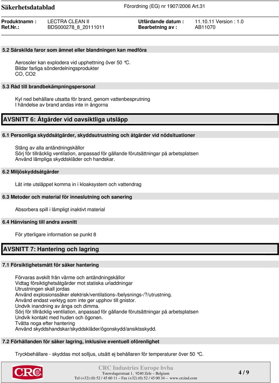 1 Personliga skyddsåtgärder, skyddsutrustning och åtgärder vid nödsituationer Stäng av alla antändningskällor Sörj för tillräcklig ventilation, anpassad för gällande förutsättningar på arbetsplatsen