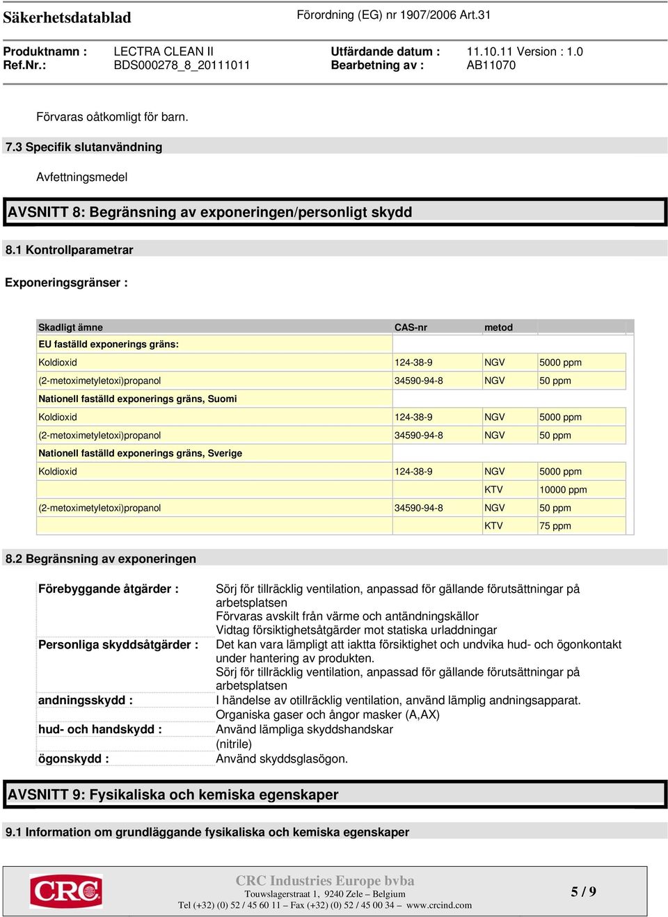 faställd exponerings gräns, Suomi Koldioxid 124-38-9 NGV 5000 ppm (2-metoximetyletoxi)propanol 34590-94-8 NGV 50 ppm Nationell faställd exponerings gräns, Sverige Koldioxid 124-38-9 NGV 5000 ppm KTV
