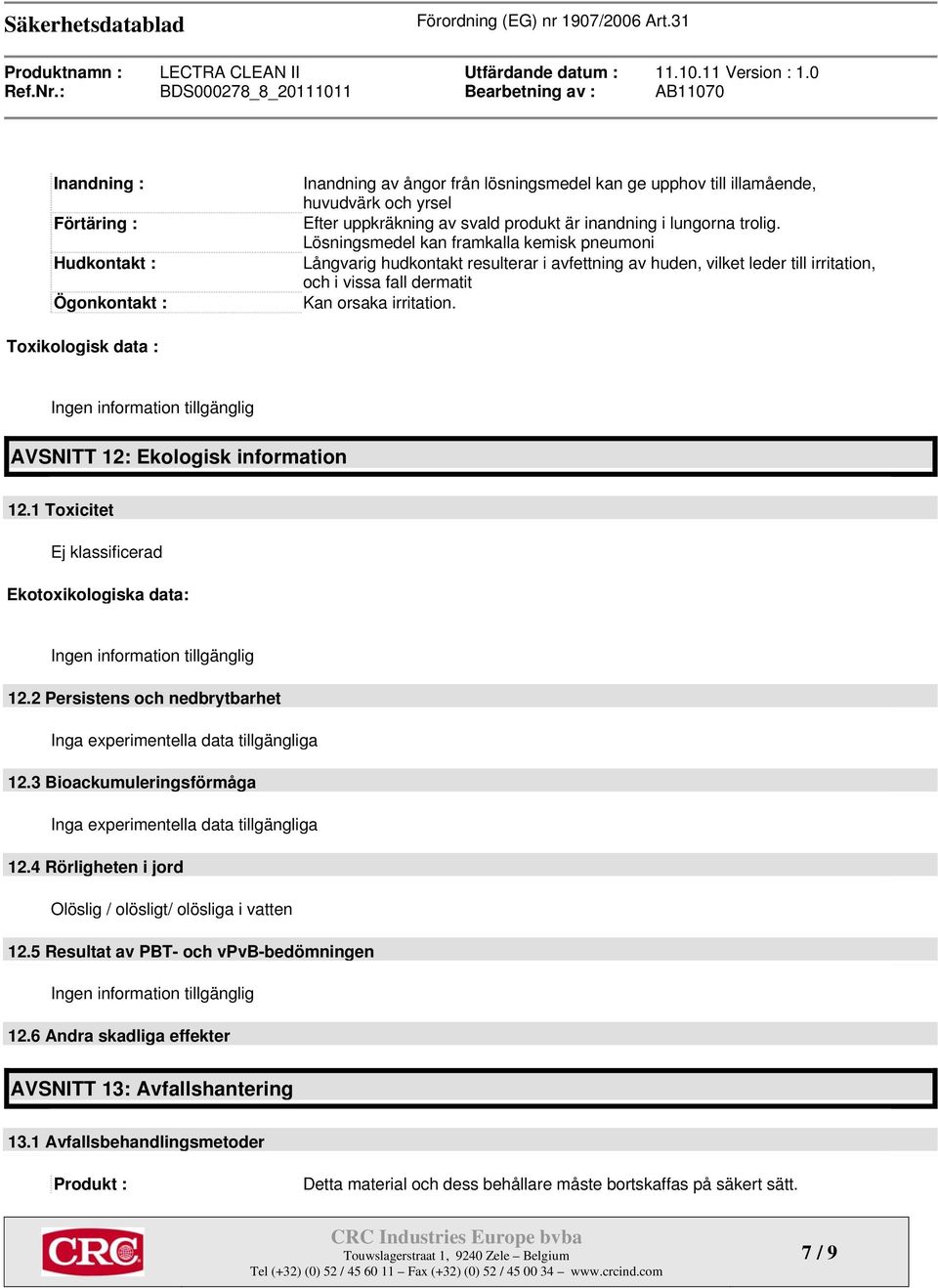 Toxikologisk data : Ingen information tillgänglig AVSNITT 12: Ekologisk information 12.1 Toxicitet Ej klassificerad Ekotoxikologiska data: Ingen information tillgänglig 12.