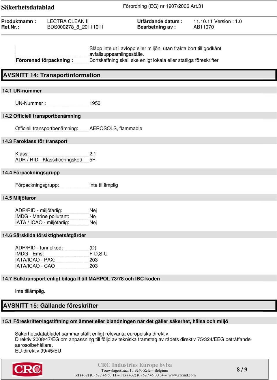 2 Officiell transportbenämning Officiell transportbenämning: AEROSOLS, flammable 14.3 Faroklass för transport Klass: 2.1 ADR / RID - Klassificeringskod: 5F 14.