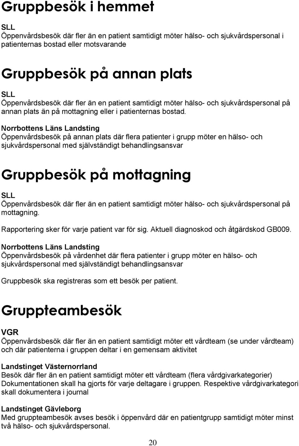 Norrbottens Läns Landsting Öppenvårdsbesök på annan plats där flera patienter i grupp möter en hälso- och sjukvårdspersonal med självständigt behandlingsansvar Gruppbesök på mottagning