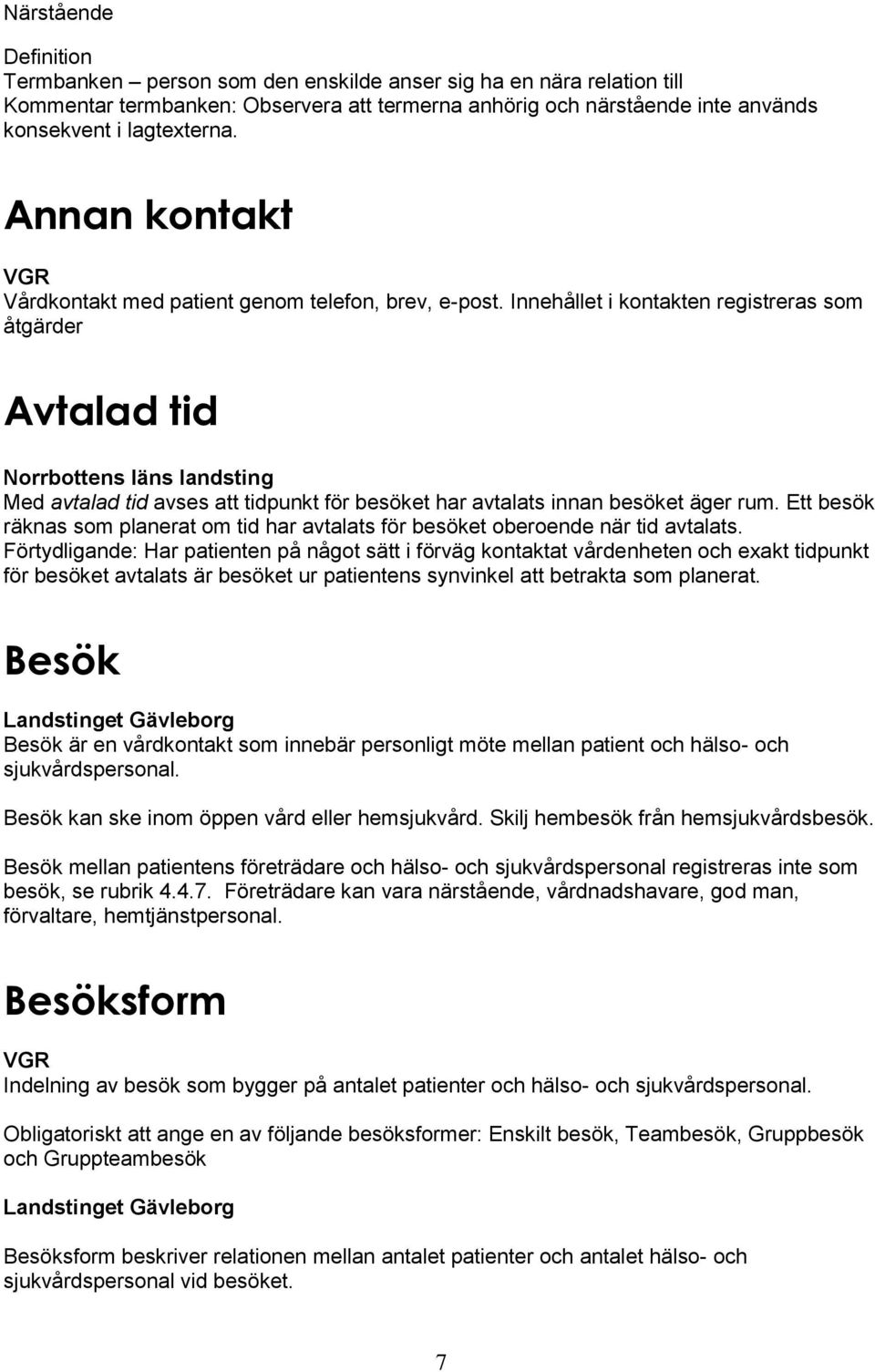 Innehållet i kontakten registreras som åtgärder Avtalad tid Norrbottens läns landsting Med avtalad tid avses att tidpunkt för besöket har avtalats innan besöket äger rum.