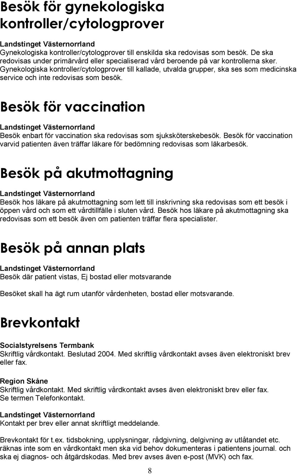 Gynekologiska kontroller/cytologprover till kallade, utvalda grupper, ska ses som medicinska service och inte redovisas som besök.