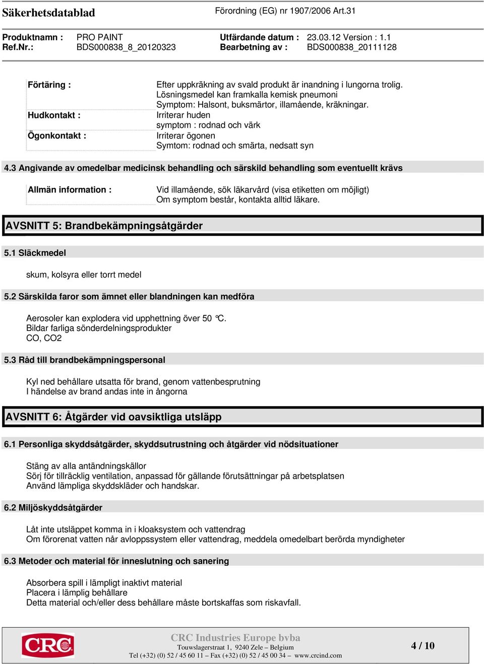 3 Angivande av omedelbar medicinsk behandling och särskild behandling som eventuellt krävs Allmän information : Vid illamående, sök läkarvård (visa etiketten om möjligt) Om symptom består, kontakta