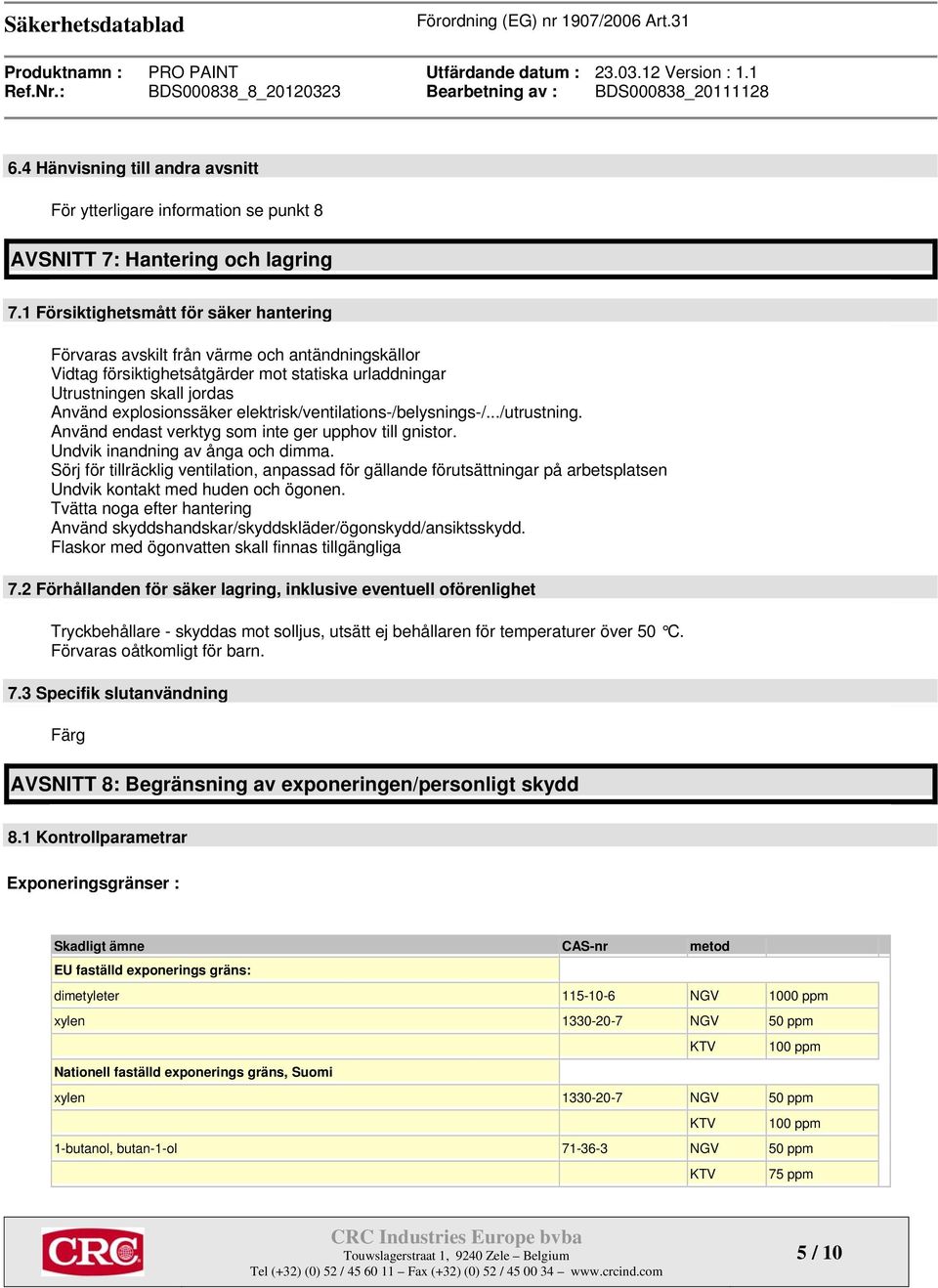 elektrisk/ventilations-/belysnings-/.../utrustning. Använd endast verktyg som inte ger upphov till gnistor. Undvik inandning av ånga och dimma.