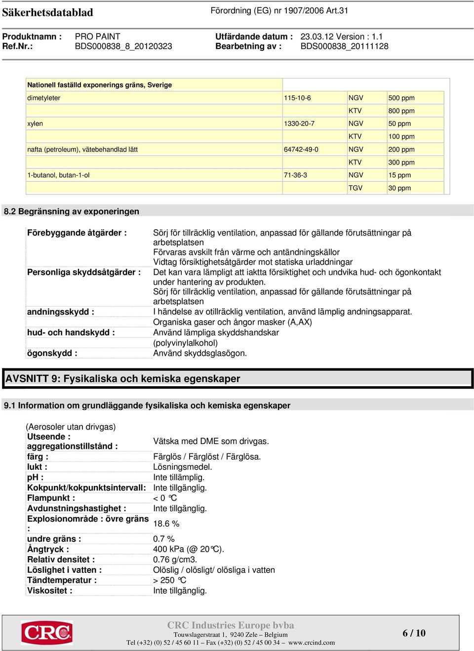 2 Begränsning av exponeringen Förebyggande åtgärder : Personliga skyddsåtgärder : andningsskydd : hud- och handskydd : ögonskydd : Sörj för tillräcklig ventilation, anpassad för gällande