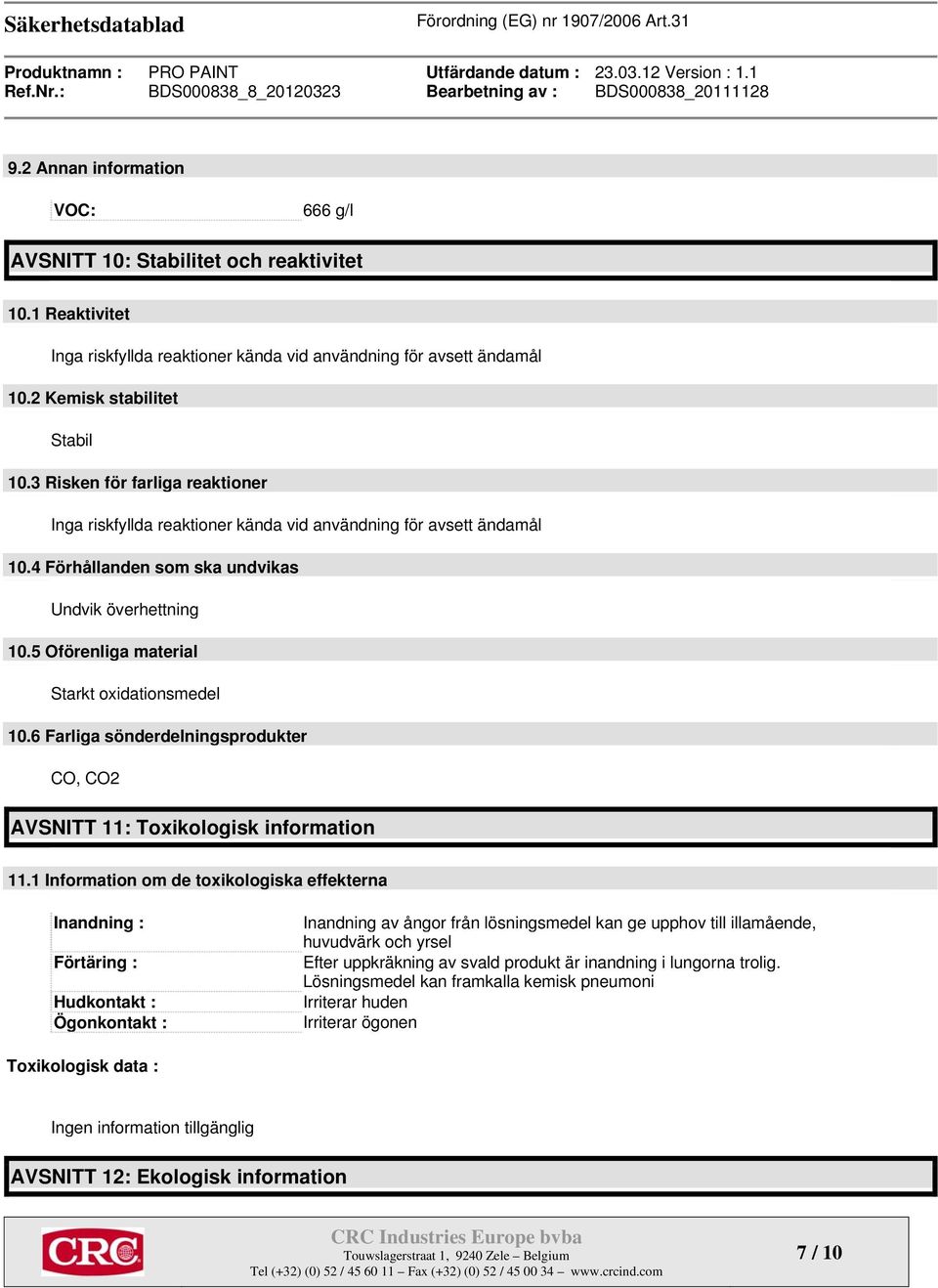 5 Oförenliga material Starkt oxidationsmedel 10.6 Farliga sönderdelningsprodukter CO, CO2 AVSNITT 11: Toxikologisk information 11.