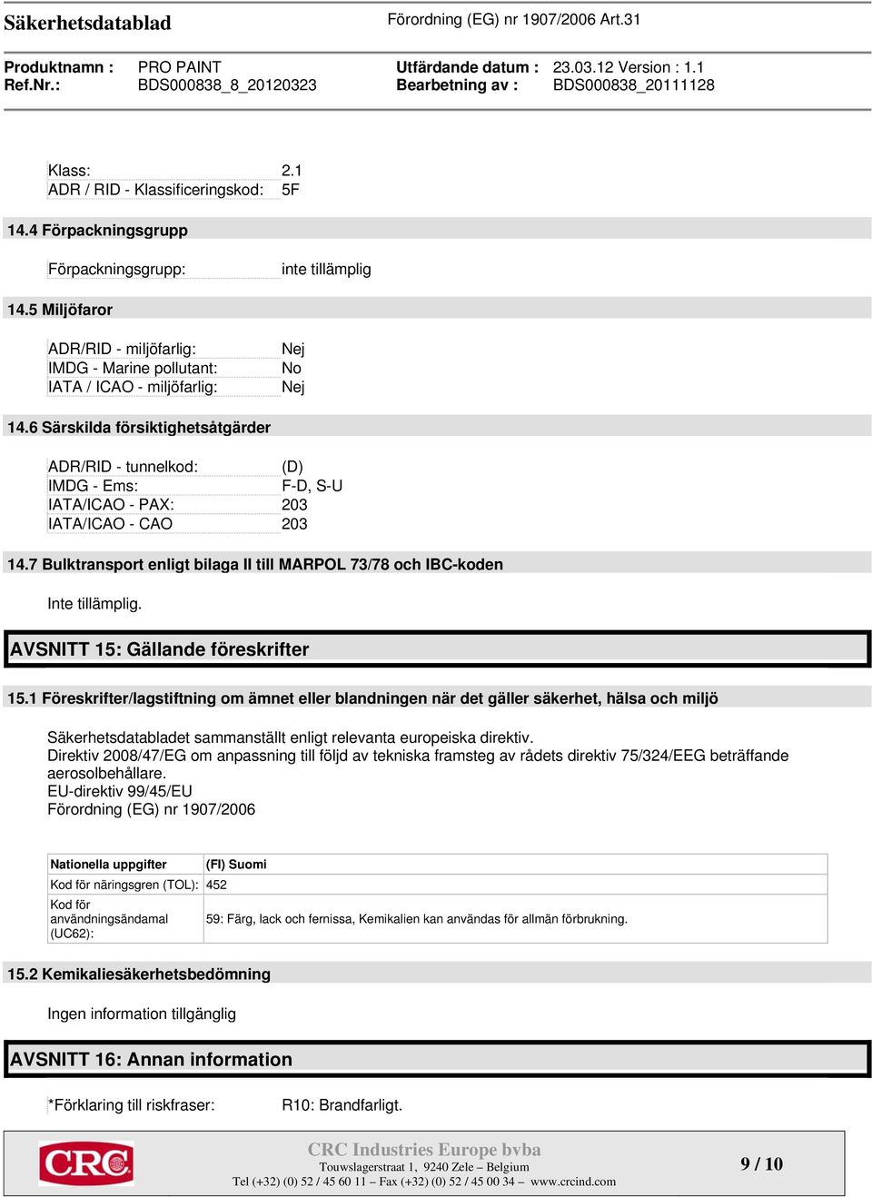 6 Särskilda försiktighetsåtgärder ADR/RID - tunnelkod: (D) IMDG - Ems: F-D, S-U IATA/ICAO - PAX: 203 IATA/ICAO - CAO 203 14.