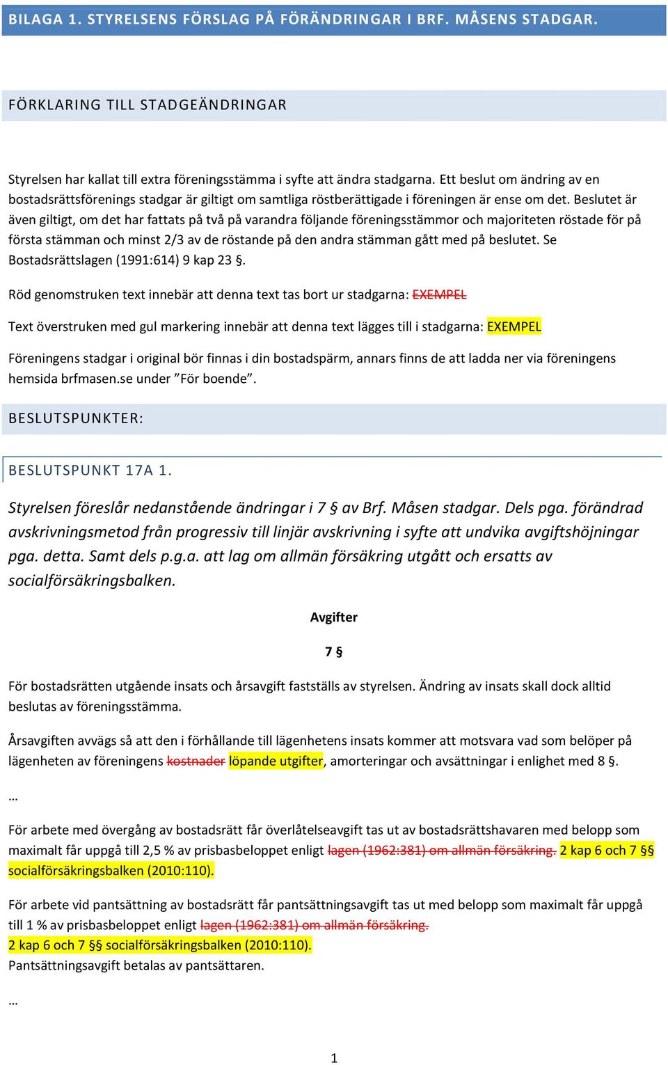 Beslutet är även giltigt, om det har fattats på två på varandra följande föreningsstämmor och majoriteten röstade för på första stämman och minst 2/3 av de röstande på den andra stämman gått med på