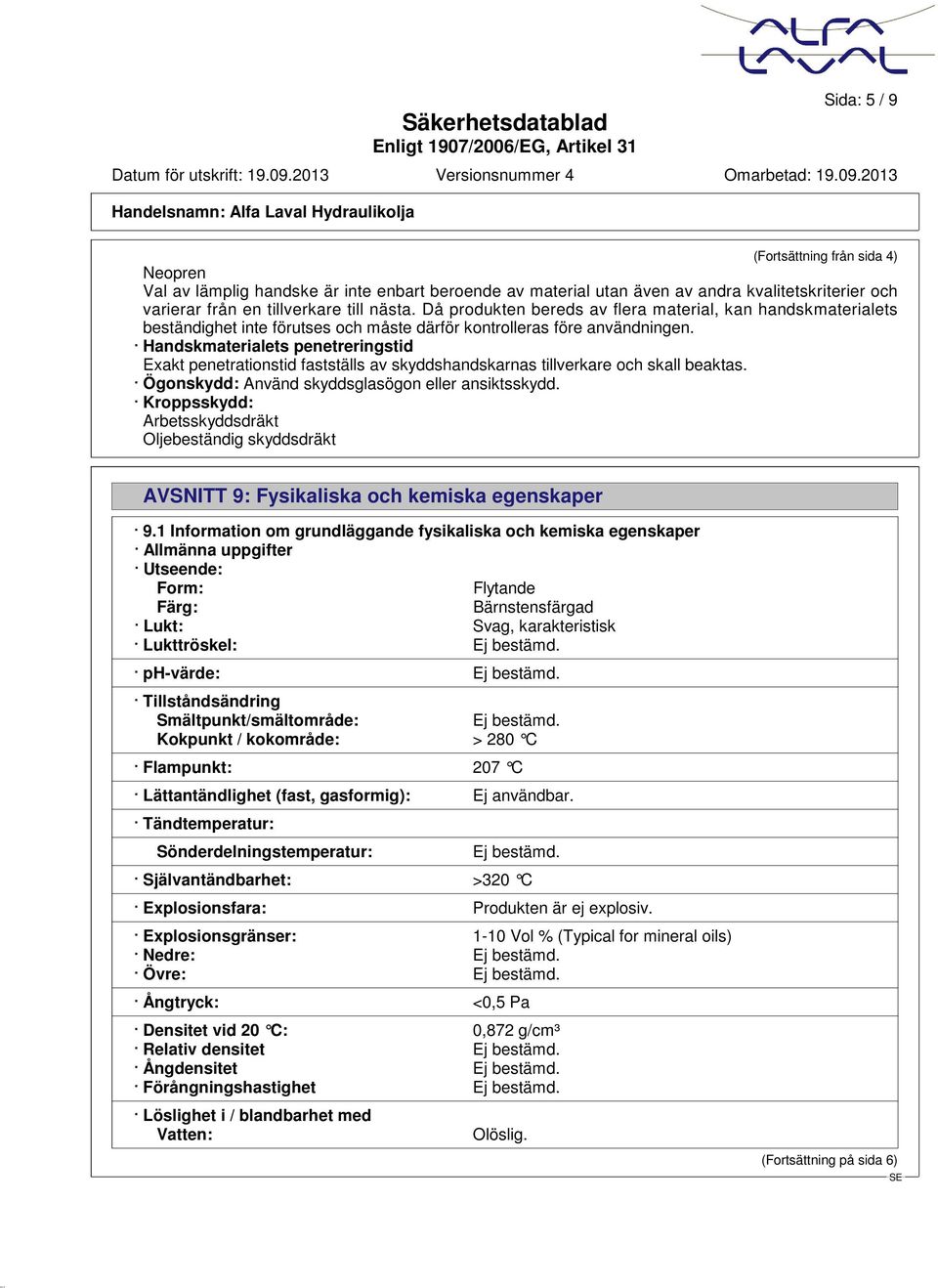 Handskmaterialets penetreringstid Exakt penetrationstid fastställs av skyddshandskarnas tillverkare och skall beaktas. Ögonskydd: Använd skyddsglasögon eller ansiktsskydd.