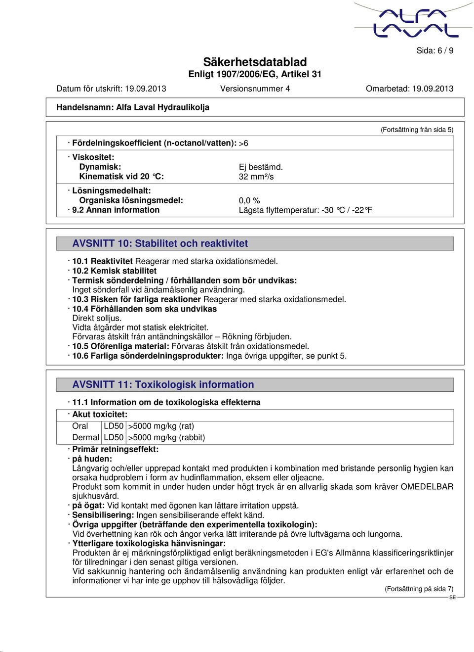Stabilitet och reaktivitet 10.1 Reaktivitet Reagerar med starka oxidationsmedel. 10.2 Kemisk stabilitet Termisk sönderdelning / förhållanden som bör undvikas: Inget sönderfall vid ändamålsenlig användning.