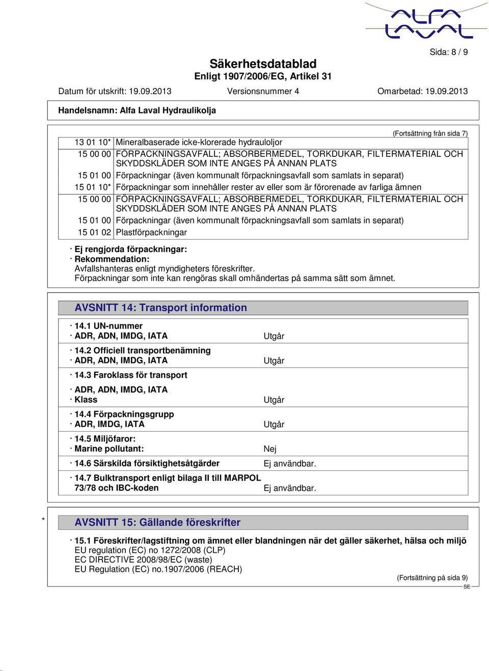 FÖRPACKNINGSAVFALL; ABSORBERMEDEL, TORKDUKAR, FILTERMATERIAL OCH SKYDDSKLÄDER SOM INTE ANGES PÅ ANNAN PLATS 15 01 00 Förpackningar (även kommunalt förpackningsavfall som samlats in separat) 15 01 02