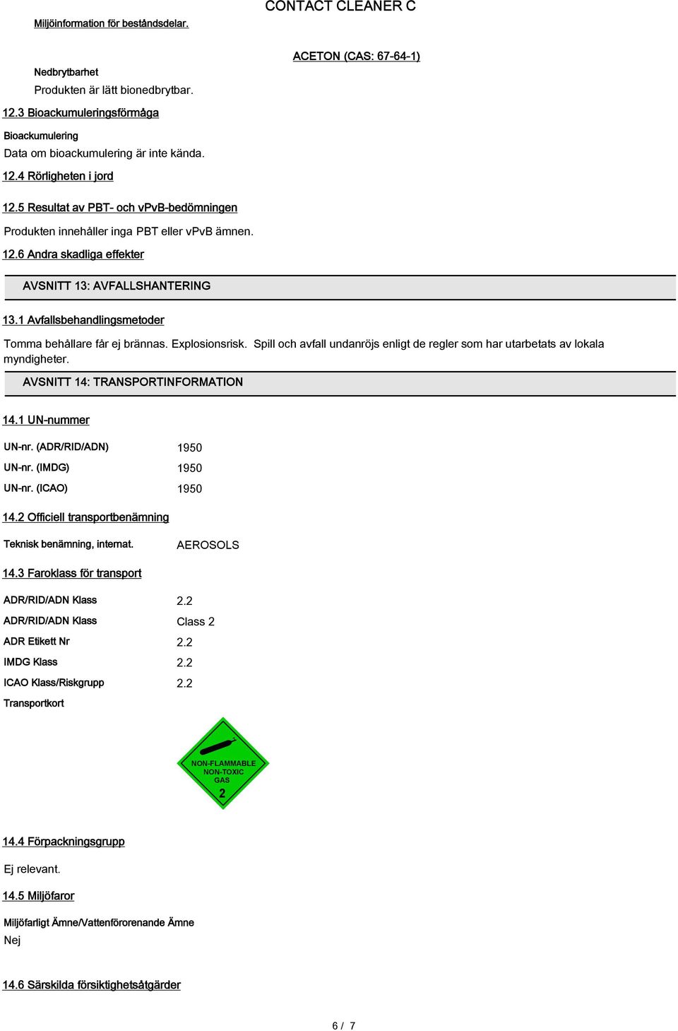 1 Avfallsbehandlingsmetoder Tomma behållare får ej brännas. Explosionsrisk. Spill och avfall undanröjs enligt de regler som har utarbetats av lokala myndigheter. AVSNITT 14: TRANSPORTINFORMATION 14.