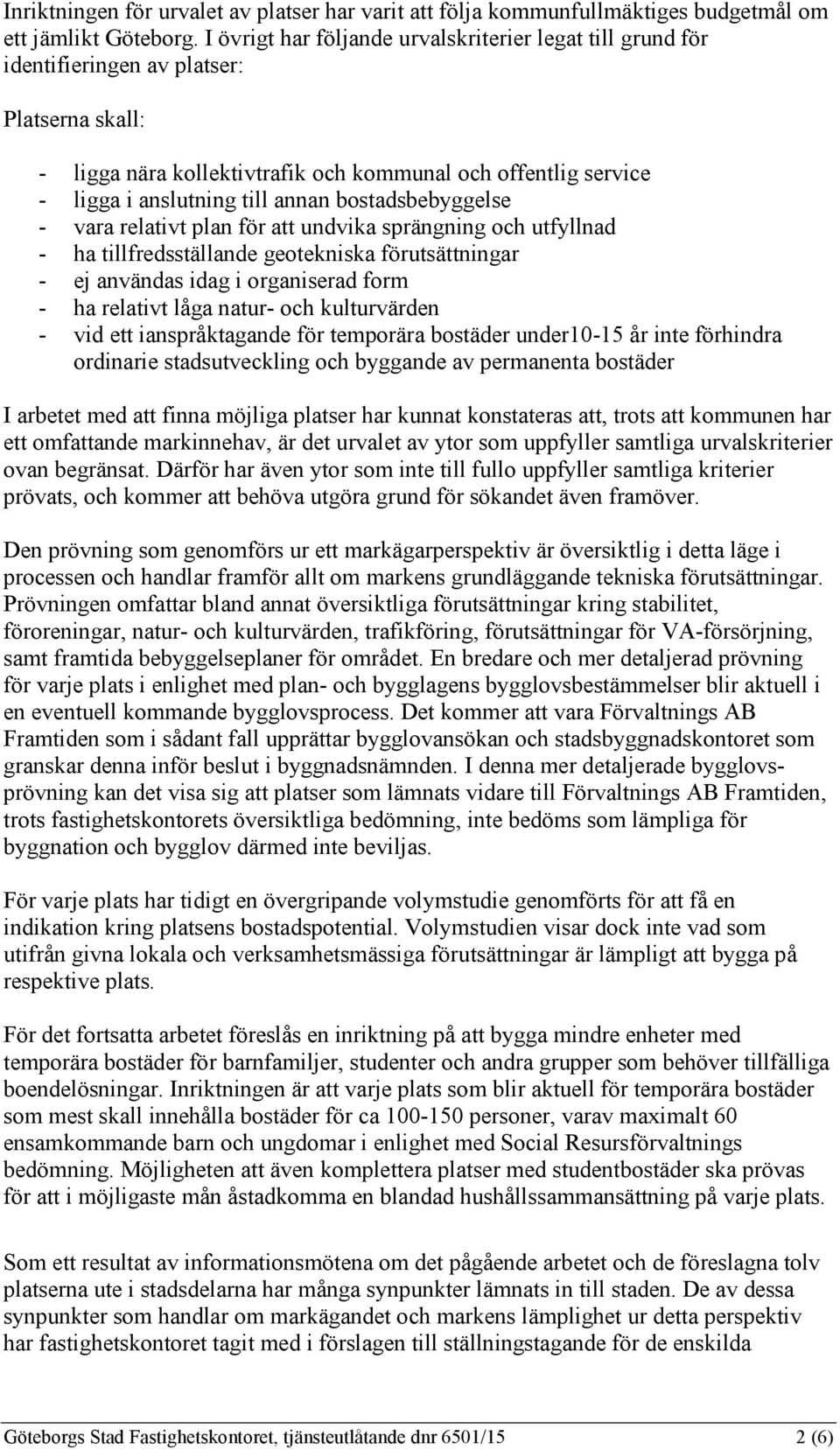 bostadsbebyggelse - vara relativt plan för att undvika sprängning och utfyllnad - ha tillfredsställande geotekniska förutsättningar - ej användas idag i organiserad form - ha relativt låga natur- och