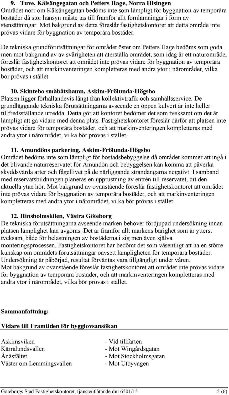 De tekniska grundförutsättningar för området öster om Petters Hage bedöms som goda men mot bakgrund av av svårigheten att återställa området, som idag är ett naturområde, föreslår fastighetskontoret