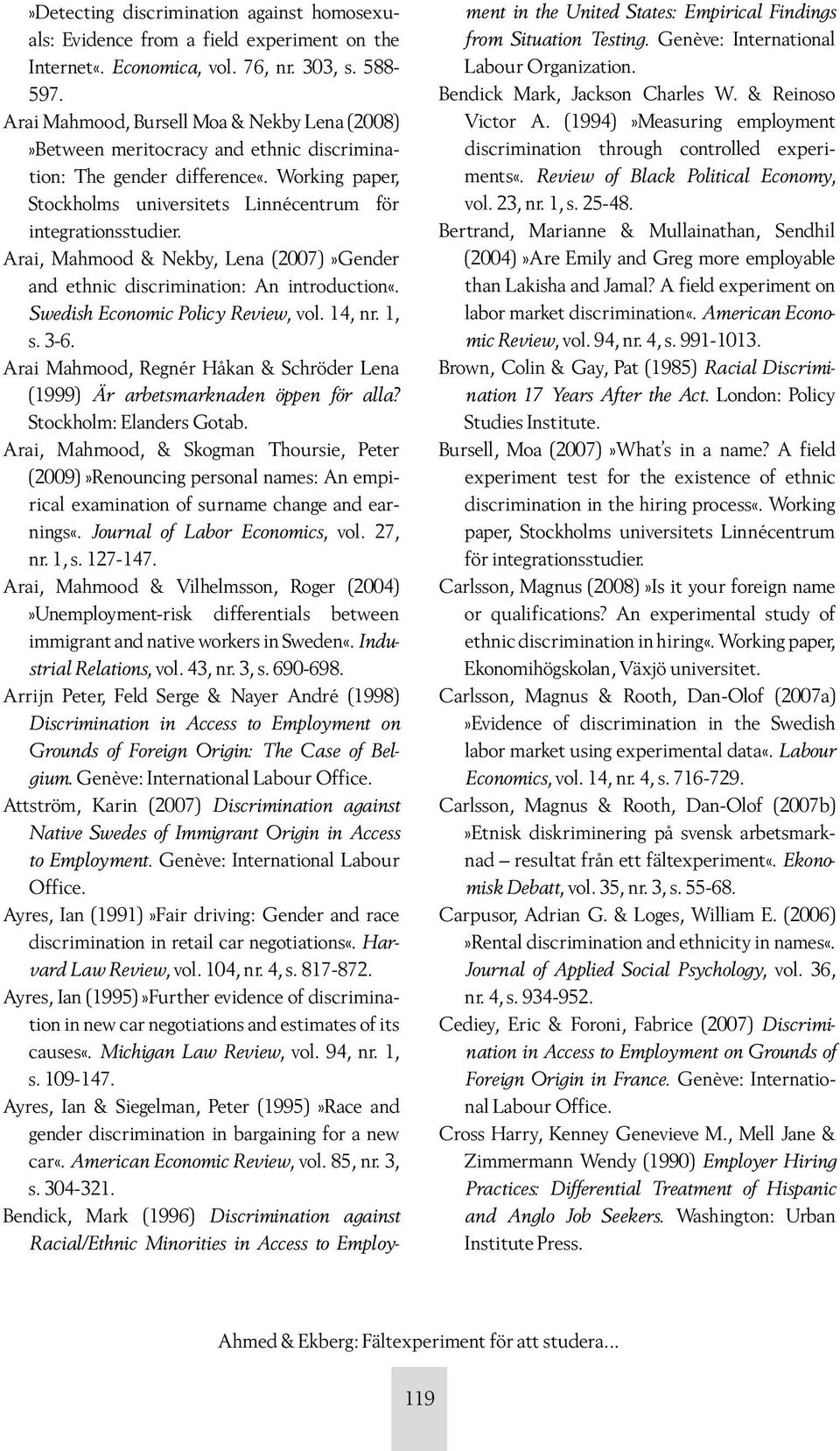 Arai, Mahmood & Nekby, Lena (2007)»Gender and ethnic discrimination: An introduction«. Swedish Economic Policy Review, vol. 14, nr. 1, s. 3-6.