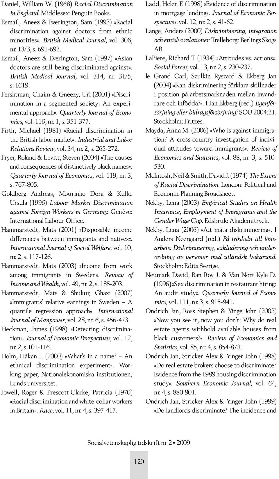 1619. Fershtman, Chaim & Gneezy, Uri (2001)»Discrimination in a segmented society: An experimental approach«. Quarterly Journal of Economics, vol. 116, nr. 1, s. 351-377.