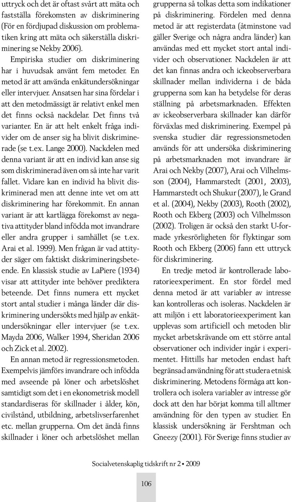 Ansatsen har sina fördelar i att den metodmässigt är relativt enkel men det finns också nackdelar. Det finns två varianter.