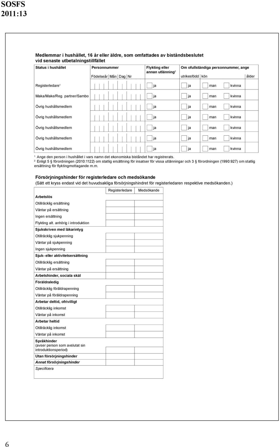 partner/sambo ja ja man kvinna 1 Ange den person i hushållet i vars namn det ekonomiska biståndet har registrerats.