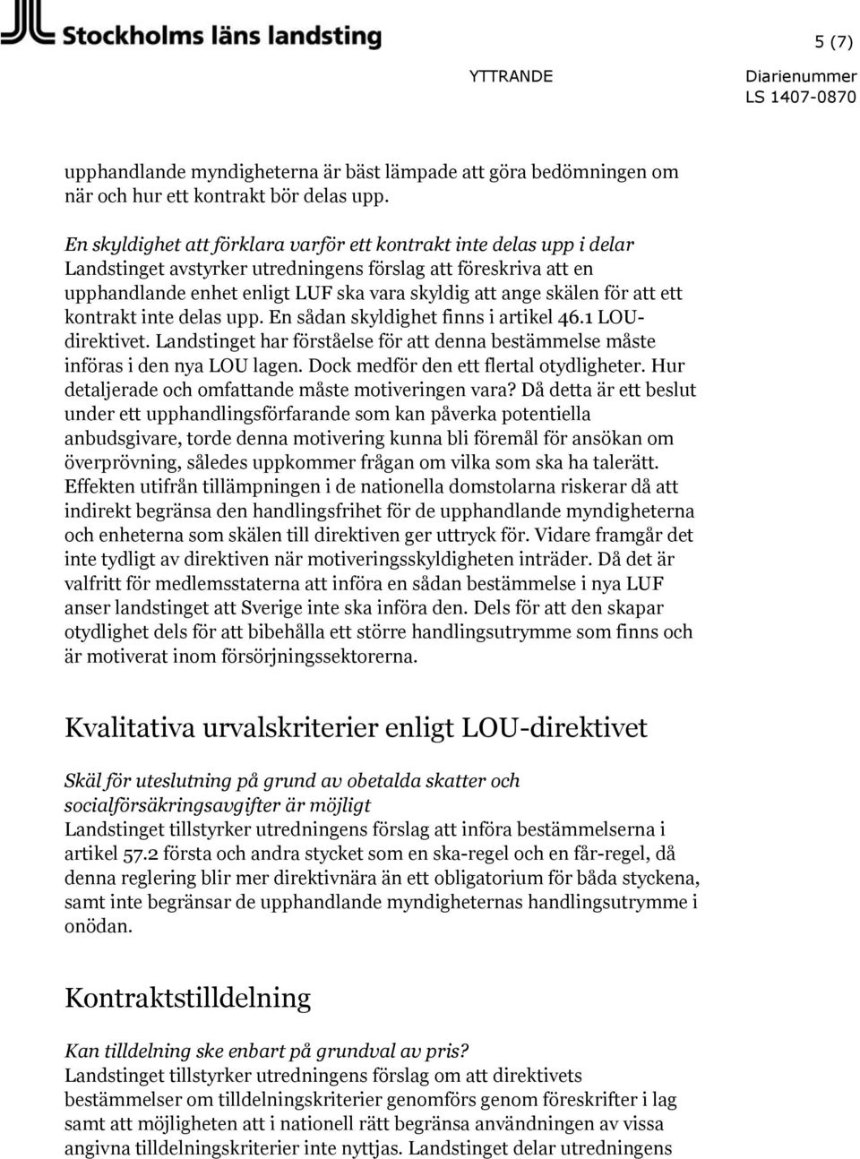 för att ett kontrakt inte delas upp. En sådan skyldighet finns i artikel 46.1 LOUdirektivet. Landstinget har förståelse för att denna bestämmelse måste införas i den nya LOU lagen.