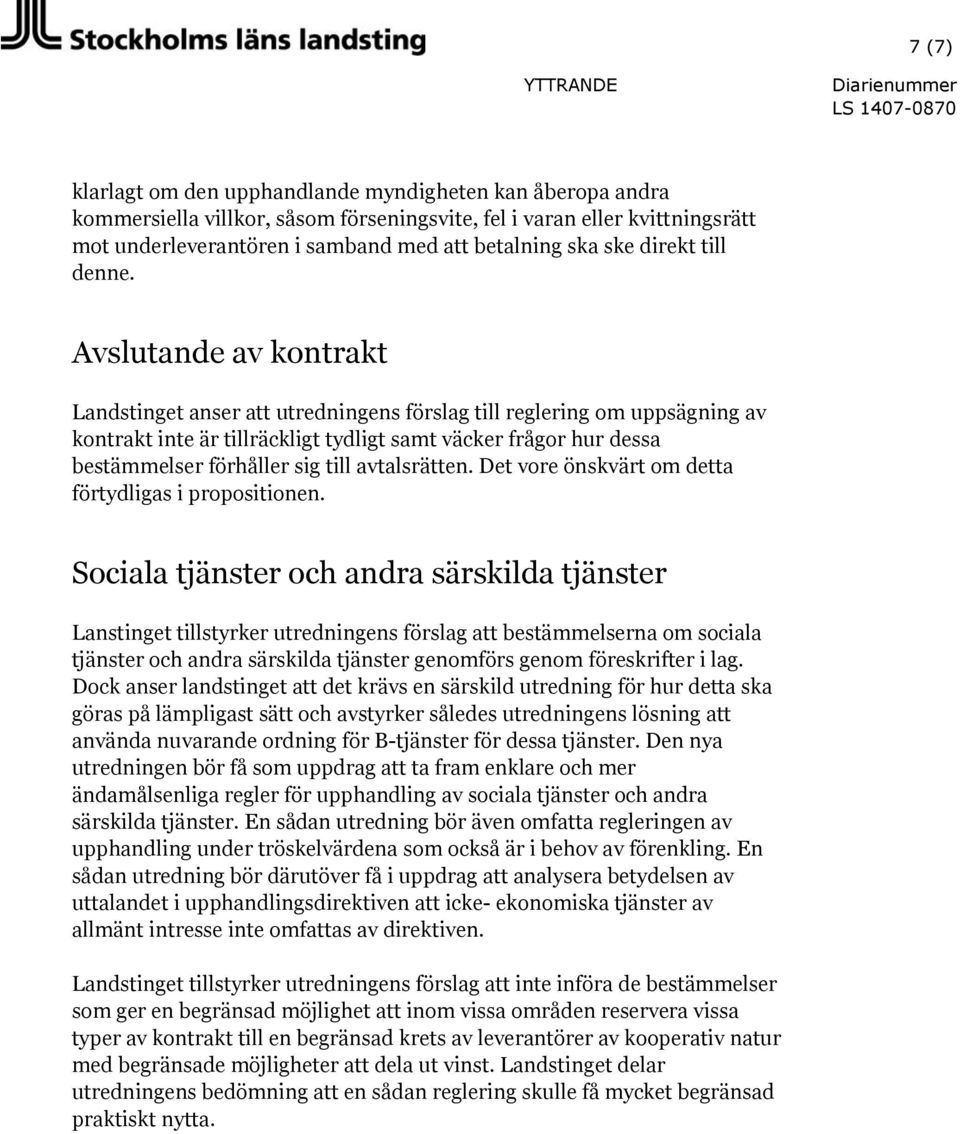 Avslutande av kontrakt Landstinget anser att utredningens förslag till reglering om uppsägning av kontrakt inte är tillräckligt tydligt samt väcker frågor hur dessa bestämmelser förhåller sig till