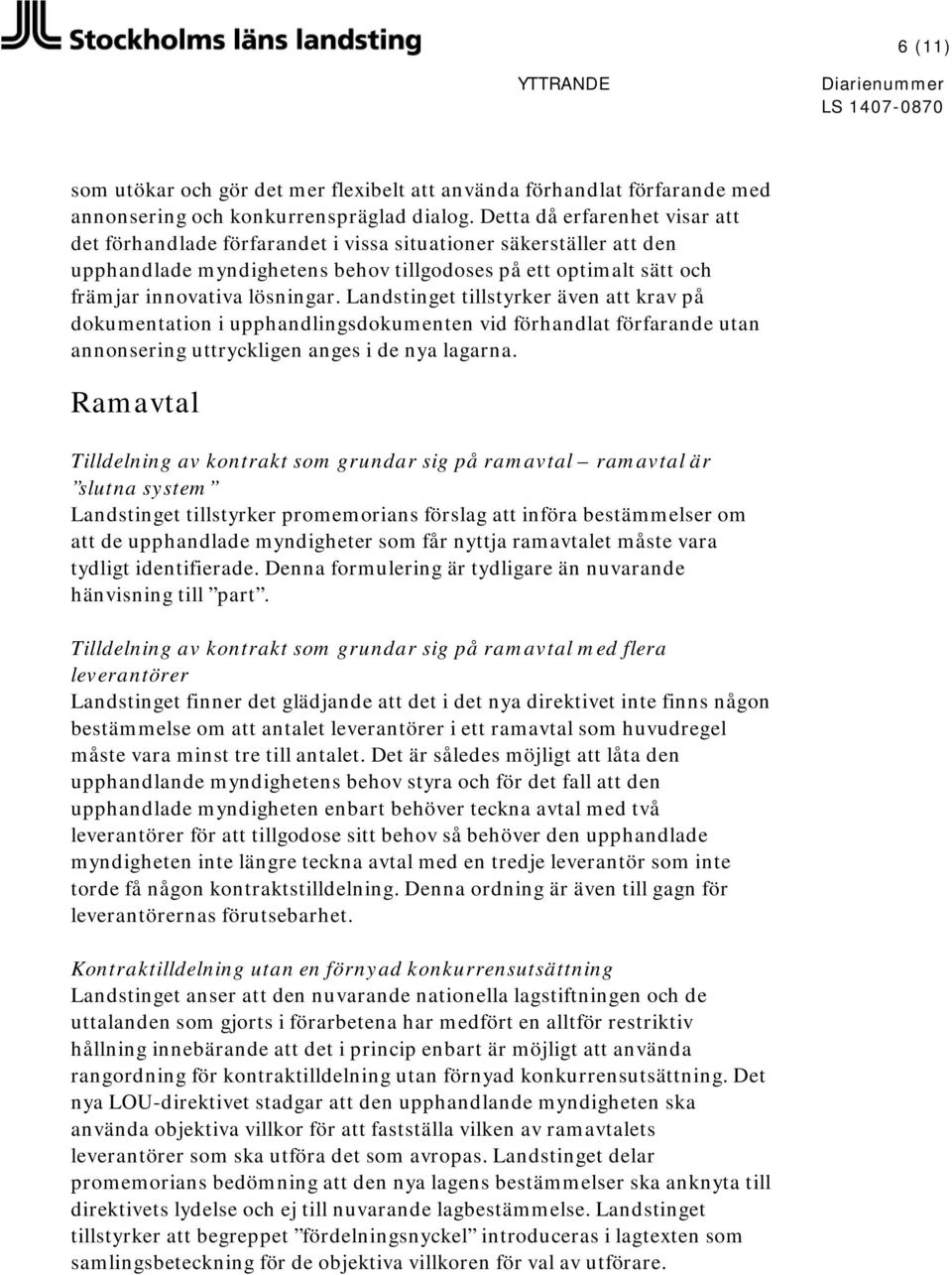 Landstinget tillstyrker även att krav på dokumentation i upphandlingsdokumenten vid förhandlat förfarande utan annonsering uttryckligen anges i de nya lagarna.