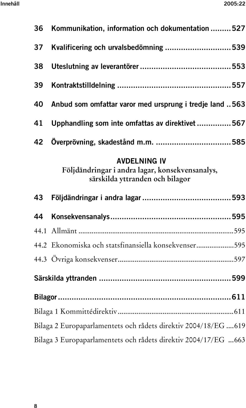 ..593 44 Konsekvensanalys...595 44.1 Allmänt...595 44.2 Ekonomiska och statsfinansiella konsekvenser...595 44.3 Övriga konsekvenser...597 Särskilda yttranden...599 Bilagor.