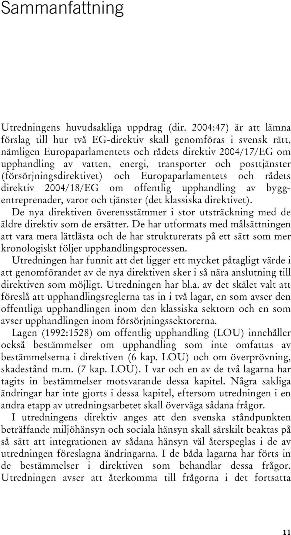 posttjänster (försörjningsdirektivet) och Europaparlamentets och rådets direktiv 2004/18/EG om offentlig upphandling av byggentreprenader, varor och tjänster (det klassiska direktivet).