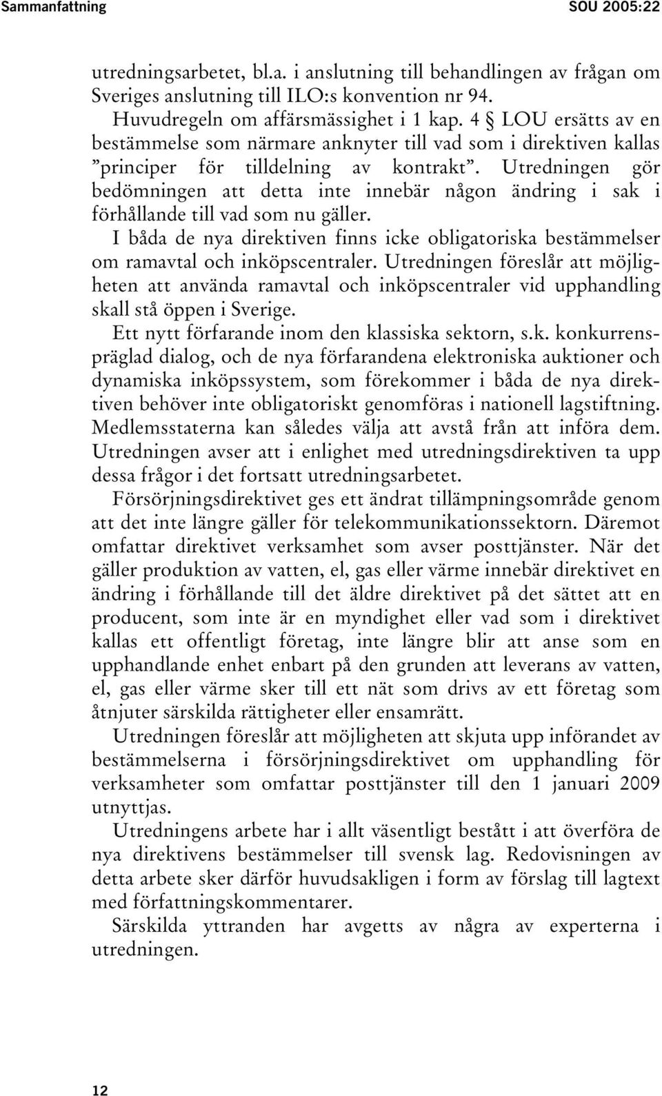 Utredningen gör bedömningen att detta inte innebär någon ändring i sak i förhållande till vad som nu gäller.
