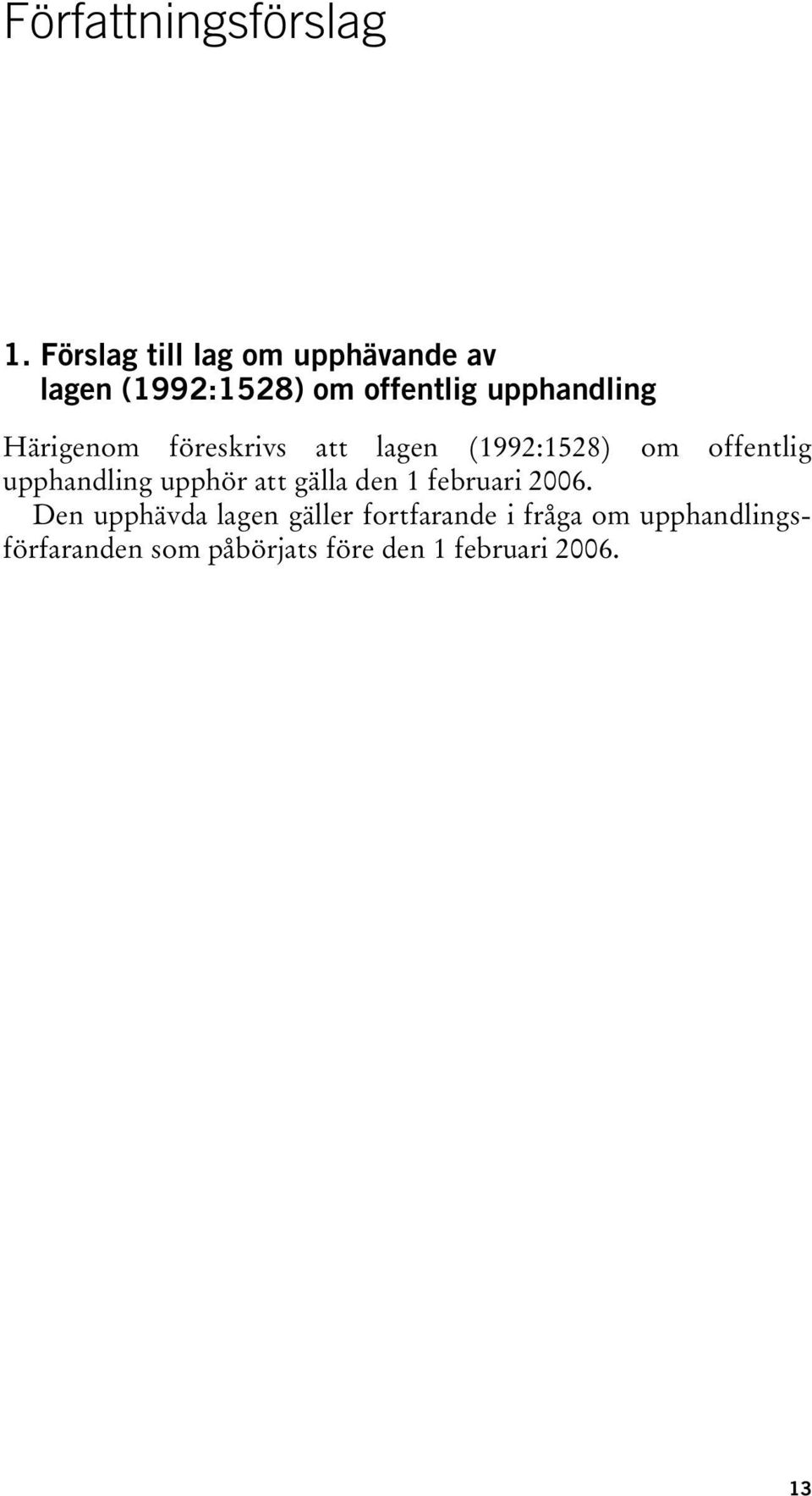 Härigenom föreskrivs att lagen (1992:1528) om offentlig upphandling upphör att