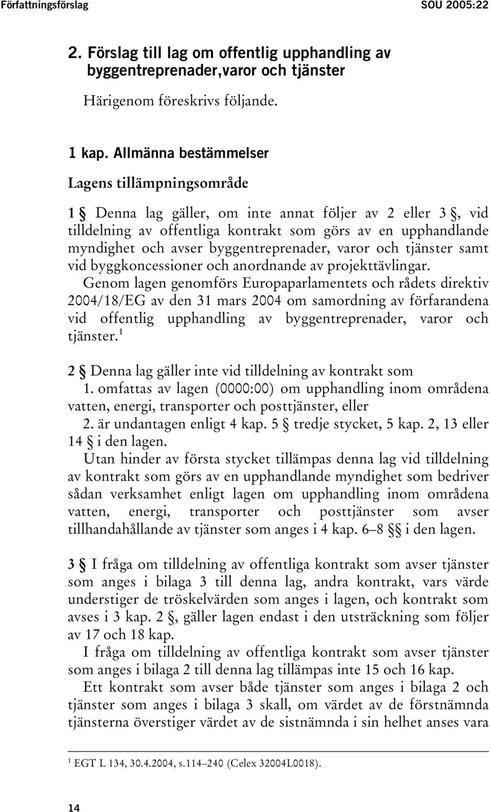 byggentreprenader, varor och tjänster samt vid byggkoncessioner och anordnande av projekttävlingar.